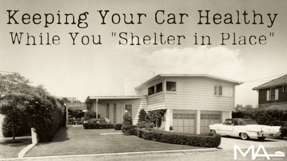 Keeping Your Car Healthy While You “Shelter in Place”